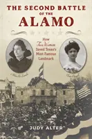 La segunda batalla del Álamo: Cómo dos mujeres salvaron el monumento más famoso de Texas - The Second Battle of the Alamo: How Two Women Saved Texas's Most Famous Landmark