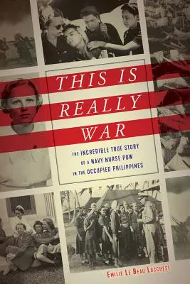 Esto sí que es guerra: la increíble historia real de una enfermera de la Marina prisionera de guerra en las Filipinas ocupadas - This Is Really War: The Incredible True Story of a Navy Nurse POW in the Occupied Philippines