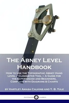 Manual del nivel Abney: Cómo utilizar el nivel topográfico de mano / clinómetro de Abney - Guía para expertos y principiantes, completa c - The Abney Level Handbook: How to Use the Topographic Abney Hand Level / Clinometer Tool - A Guide for the Experienced and Beginners, Complete wi
