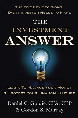 La respuesta a la inversión: Aprenda a gestionar su dinero y proteja su futuro financiero - The Investment Answer: Learn to Manage Your Money & Protect Your Financial Future