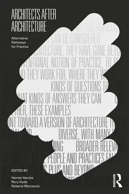 Arquitectos después de la arquitectura: Vías alternativas para la práctica - Architects After Architecture: Alternative Pathways for Practice