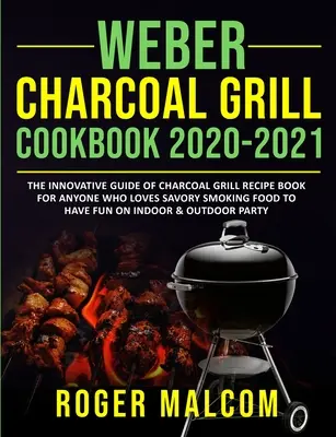 Libro de cocina de la parrilla de carbón Weber 2020-2021: La guía innovadora del libro de recetas de la parrilla del carbón de leña para cualquier persona que ama la comida ahumada sabrosa para divertirse en en - Weber Charcoal Grill Cookbook 2020-2021: The Innovative Guide of Charcoal Grill Recipe Book for Anyone Who Loves Savory Smoking Food to Have Fun on In