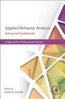 Applied Behavior Analysis Advanced Guidebook: Un Manual para la Práctica Profesional - Applied Behavior Analysis Advanced Guidebook: A Manual for Professional Practice