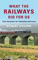 Lo que el ferrocarril hizo por nosotros: La creación de la Gran Bretaña moderna - What the Railways Did for Us: The Making of Modern Britain