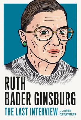 Ruth Bader Ginsburg: La última entrevista: Y otras conversaciones - Ruth Bader Ginsburg: The Last Interview: And Other Conversations