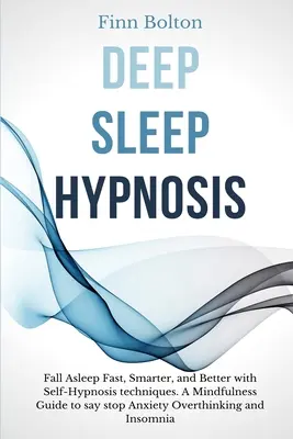 Hipnosis del Sueño Profundo: La mejor forma de dormir es con técnicas de autohipnosis. Una Guía Mindfulness Para Decir Stop Ansiedad, Overthink - Deep Sleep Hypnosis: Fall Asleep Fast, Smarter And Better With Self-Hypnosis Techniques. A Mindfulness Guide To Say Stop Anxiety, Overthink