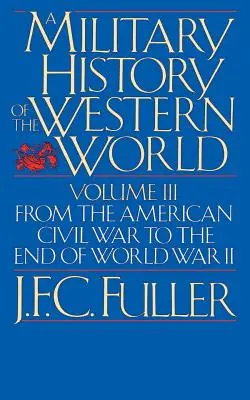 Historia Militar del Mundo Occidental, Tomo III: De la Guerra Civil Americana al Final de la Segunda Guerra Mundial - A Military History of the Western World, Vol. III: From the American Civil War to the End of World War II