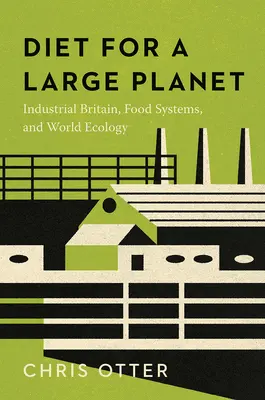 Dieta para un planeta grande: Gran Bretaña industrial, sistemas alimentarios y ecología mundial - Diet for a Large Planet: Industrial Britain, Food Systems, and World Ecology