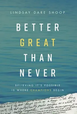 Más vale grande que nunca: Creer que es posible es donde empiezan los campeones - Better Great Than Never: Believing It's Possible Is Where Champions Begin