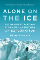 Solos en el hielo: la mayor historia de supervivencia en la historia de la exploración - Alone on the Ice: The Greatest Survival Story in the History of Exploration