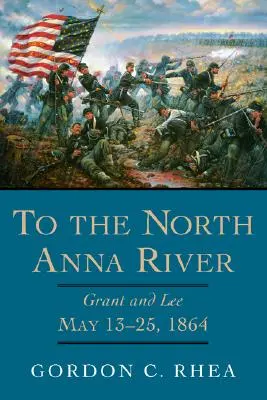 Hacia el río Anna Norte: Grant y Lee, 13-25 de mayo de 1864 - To the North Anna River: Grant and Lee, May 13-25, 1864