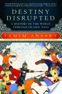 Destino trastornado: Una historia del mundo a través de los ojos islámicos - Destiny Disrupted: A History of the World Through Islamic Eyes