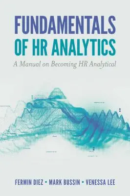 Fundamentos de HR Analytics: A Manual on Becoming HR Analytical - Fundamentals of HR Analytics: A Manual on Becoming HR Analytical