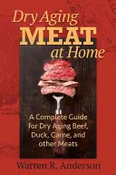 Envejecimiento de la carne en casa: Guía completa para el envejecimiento en seco de carne de vacuno, pato, caza y otras carnes - Dry Aging Meat at Home: A Complete Guide for Dry Aging Beef, Duck, Game, and Other Meat