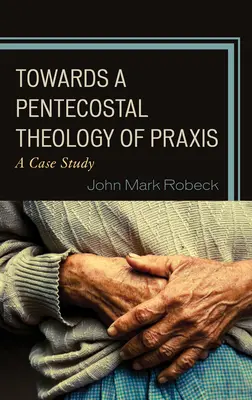 Hacia una teología pentecostal de la praxis: Un estudio de caso - Towards A Pentecostal Theology of Praxis: A Case Study