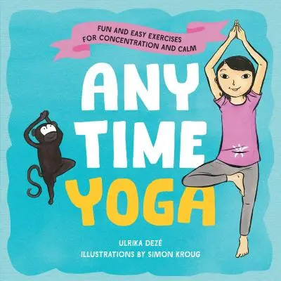 Yoga en cualquier momento: Ejercicios fáciles y divertidos para la concentración y la calma - Anytime Yoga: Fun and Easy Exercises for Concentration and Calm