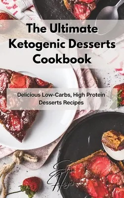 El libro definitivo de postres cetogénicos: Deliciosas recetas de postres bajos en carbohidratos y ricos en proteínas - The Ultimate Ketogenic Desserts Cookbook: Delicious Low-Carbs, High Protein Desserts Recipes