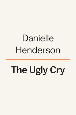 El grito feo: A Memoir - The Ugly Cry: A Memoir