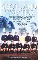 Escocia en los 60: El relato definitivo de la selección escocesa de fútbol durante los años sesenta - Scotland in the 60s: The Definitive Account of the Scottish National Football Side During the 1960s