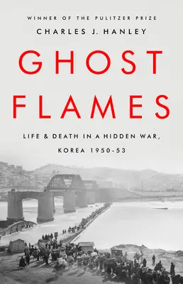 Ghost Flames: Vida y muerte en una guerra oculta, Corea 1950-1953 - Ghost Flames: Life and Death in a Hidden War, Korea 1950-1953