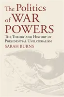 La política de los poderes de guerra: Teoría e historia del unilateralismo presidencial - The Politics of War Powers: The Theory and History of Presidential Unilateralism