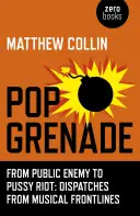 Pop Grenade: De Public Enemy a Pussy Riot - Despachos desde la primera línea musical - Pop Grenade: From Public Enemy to Pussy Riot - Dispatches from Musical Frontlines