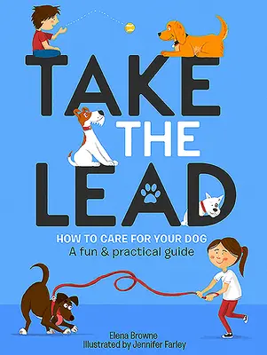 Toma la iniciativa: Cómo cuidar a tu perro - Una guía divertida y práctica - Take the Lead: How to Care for Your Dog - A Fun & Practical Guide