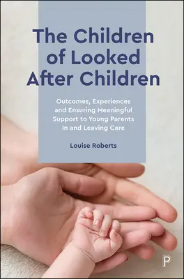 Los hijos de los niños tutelados: Outcomes, Experiences and Ensuring Meaningful Support to Young Parents in and Leaving Care. - The Children of Looked After Children: Outcomes, Experiences and Ensuring Meaningful Support to Young Parents in and Leaving Care