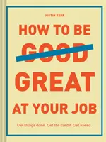 Cómo ser bueno en tu trabajo: Haz las cosas. Consigue el crédito. Adelántate. (Regalo de Graduación, Guía de Supervivencia Corporativa, Manual de Carrera) - How to Be Great at Your Job: Get Things Done. Get the Credit. Get Ahead. (Graduation Gift, Corporate Survival Guide, Career Handbook)