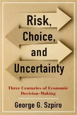 Riesgo, elección e incertidumbre: Tres siglos de decisiones económicas - Risk, Choice, and Uncertainty: Three Centuries of Economic Decision-Making