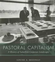 Capitalismo pastoral: Una historia de paisajes corporativos suburbanos - Pastoral Capitalism: A History of Suburban Corporate Landscapes