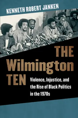 Los diez de Wilmington: Violencia, injusticia y el auge de la política negra en la década de 1970 - The Wilmington Ten: Violence, Injustice, and the Rise of Black Politics in the 1970s
