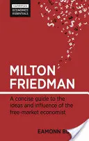 Milton Friedman: Guía concisa de las ideas y la influencia del economista del libre mercado - Milton Friedman: A Concise Guide to the Ideas and Influence of the Free-Market Economist