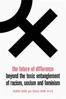 El futuro de la diferencia: Más allá del enredo tóxico del racismo, el sexismo y el feminismo - The Future of Difference: Beyond the Toxic Entanglement of Racism, Sexism and Feminism