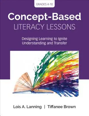 Lecciones de alfabetización basadas en conceptos: Diseñar el aprendizaje para fomentar la comprensión y la transferencia, Grados 4-10 - Concept-Based Literacy Lessons: Designing Learning to Ignite Understanding and Transfer, Grades 4-10