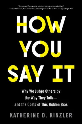 Cómo lo dices: Por qué juzgamos a los demás por su forma de hablar y los costes de este sesgo oculto - How You Say It: Why We Judge Others by the Way They Talk--And the Costs of This Hidden Bias