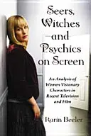 Videntes, brujas y psíquicas en la pantalla: Un análisis de los personajes visionarios femeninos en el cine y la televisión recientes - Seers, Witches and Psychics on Screen: An Analysis of Women Visionary Characters in Recent Television and Film