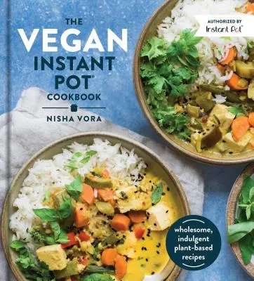 The Vegan Instant Pot Cookbook: Recetas saludables y complacientes a base de plantas - The Vegan Instant Pot Cookbook: Wholesome, Indulgent Plant-Based Recipes