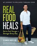 La verdadera comida cura: Come para sentirte más joven y fuerte cada día - Real Food Heals: Eat to Feel Younger and Stronger Every Day