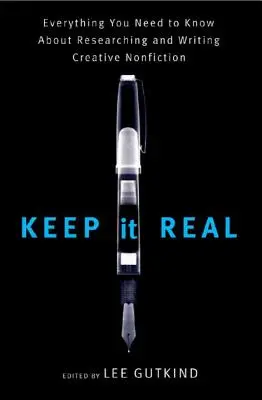 Keep It Real: Todo lo que necesita saber para investigar y escribir no ficción creativa - Keep It Real: Everything You Need to Know about Researching and Writing Creative Nonfiction