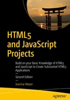 Proyectos Html5 y JavaScript: Construye Sobre Tus Conocimientos Básicos De Html5 Y JavaScript Para Crear Aplicaciones Html5 Sustanciales - Html5 and JavaScript Projects: Build on Your Basic Knowledge of Html5 and JavaScript to Create Substantial Html5 Applications