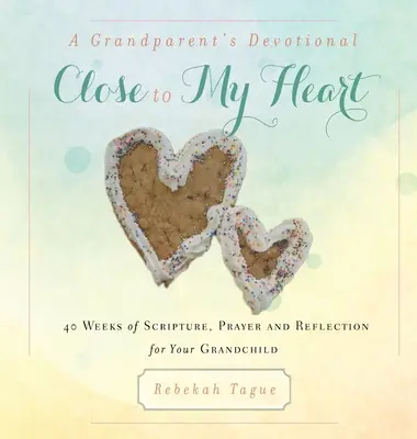 Devocionario para abuelos - Cerca de mi corazón: 40 Semanas de Escritura, Oración y Reflexión para tu Nieto - A Grandparent's Devotional- Close to My Heart: 40 Weeks of Scripture, Prayer and Reflection for Your Grandchild