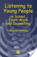 Escuchar a los jóvenes en la escuela, el trabajo con jóvenes y el asesoramiento - Listening to Young People in School, Youth Work and Counselling