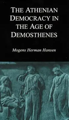 La democracia ateniense en la época de Demóstenes: Estructura, principios e ideología - Athenian Democracy in the Age of Demosthenes: Structure, Principles, and Ideology