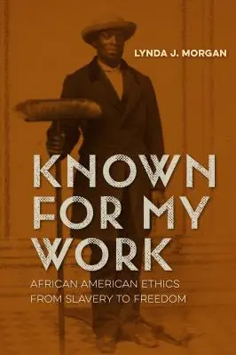 Conocido por Mi Trabajo: Ética afroamericana de la esclavitud a la libertad - Known for My Work: African American Ethics from Slavery to Freedom