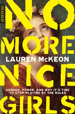 No más chicas buenas: Género, poder y por qué es hora de dejar de seguir las reglas. - No More Nice Girls: Gender, Power, and Why It's Time to Stop Playing by the Rules