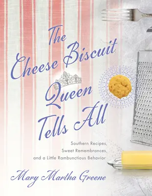 La reina de las galletas de queso lo cuenta todo: recetas sureñas, dulces recuerdos y un poco de desenfreno - The Cheese Biscuit Queen Tells All: Southern Recipes, Sweet Remembrances, and a Little Rambunctious Behavior