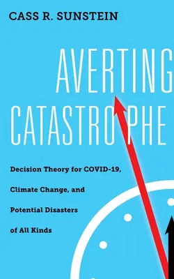 Evitar la catástrofe: Teoría de la decisión para el COVID-19, el cambio climático y posibles catástrofes de todo tipo - Averting Catastrophe: Decision Theory for COVID-19, Climate Change, and Potential Disasters of All Kinds