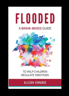 Inundados: Una guía basada en el cerebro para ayudar a los niños a regular sus emociones - Flooded: A Brain-Based Guide to Help Children Regulate Emotions