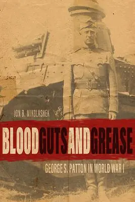 Sangre, vísceras y grasa: George S. Patton en la Primera Guerra Mundial - Blood, Guts, and Grease: George S. Patton in World War I